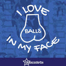 I Love Balls In My Face - Sticker Car Window Vinyl Sex Funny Gay Prank Decal