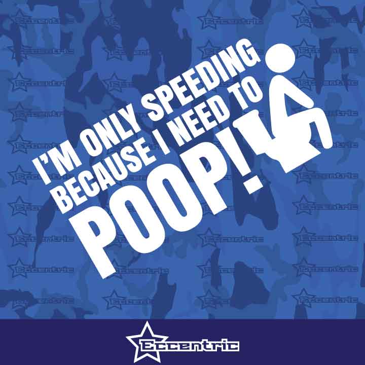 I'm Only Speeding Because I Need To Poop - Vinyl Sticker Decal Funny