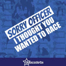 Sorry Officer I Thought You Wanted To Race - Funny Decal Cop Sticker JDM