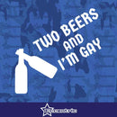 Two Beers and I'm Gay - Sticker Silly Funny decal Memes Vinyl Window JDM Bumper