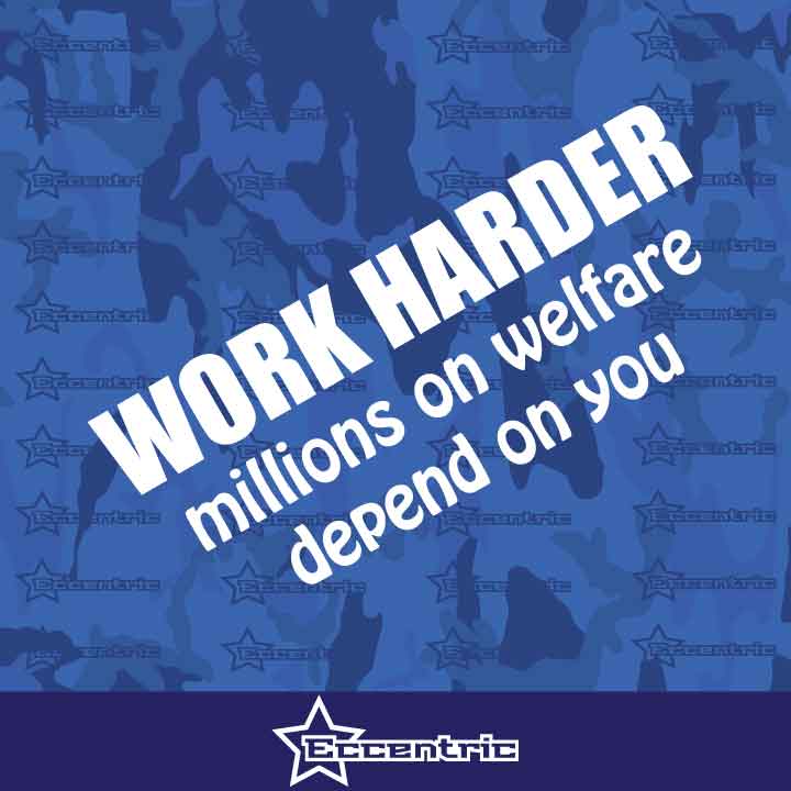 Work Harder Millions On Welfare Depend On You - Bumper Sticker Window Hat Decal